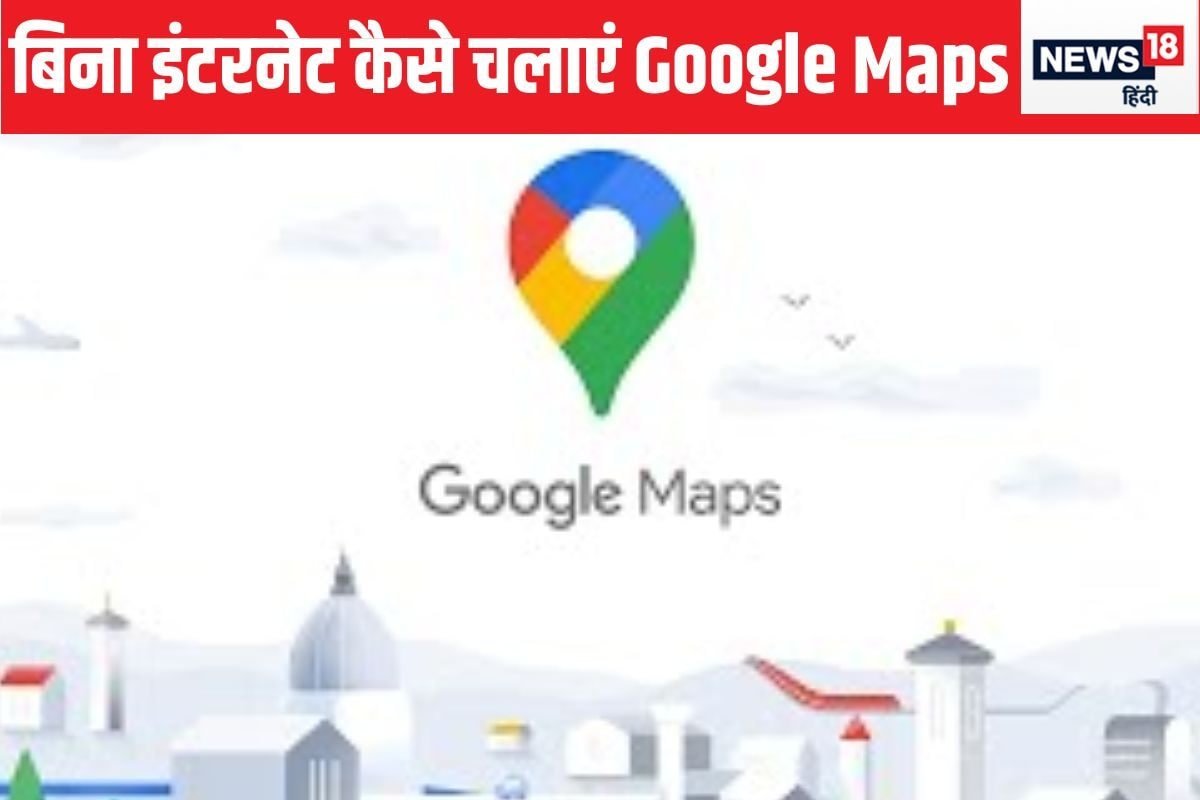 ब‍िना इंटरनेट इस्‍तेमाल कर सकते हैं Google Maps, जान‍िये कैसे